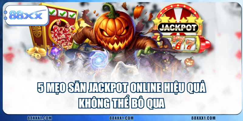 5 Mẹo Săn Jackpot Online Hiệu Quả Không Thể Bỏ Qua