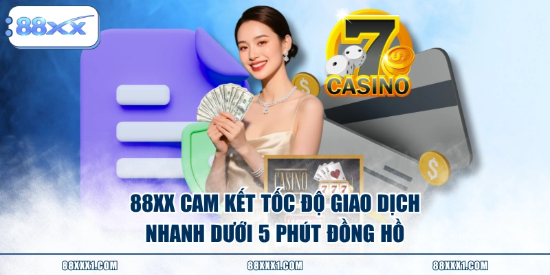 88XX cam kết tốc độ giao dịch nhanh dưới 5 phút đồng hồ