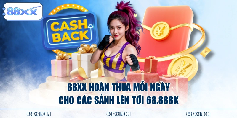88XX hoàn thua mỗi ngày cho các sảnh lên tới 68.888K