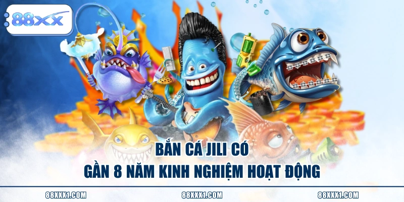 Bắn cá JILI có gần 8 năm kinh nghiệm hoạt động