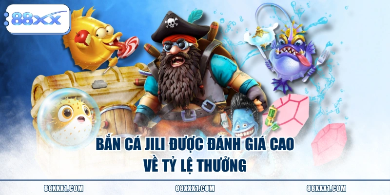Bắn cá JILI được đánh giá cao về tỷ lệ thưởng