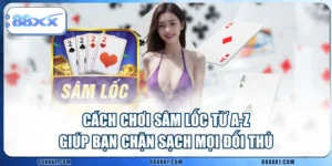 Cách Chơi Sâm Lốc Từ A-Z Giúp Bạn Chặn Sạch Mọi Đối Thủ