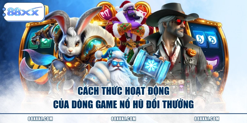 Cách thức hoạt động của dòng game nổ hũ đổi thưởng