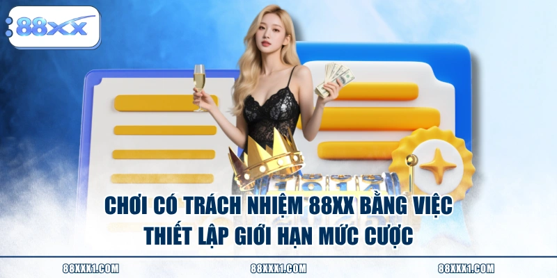 Chơi có trách nhiệm 88XX bằng việc thiết lập giới hạn mức cược