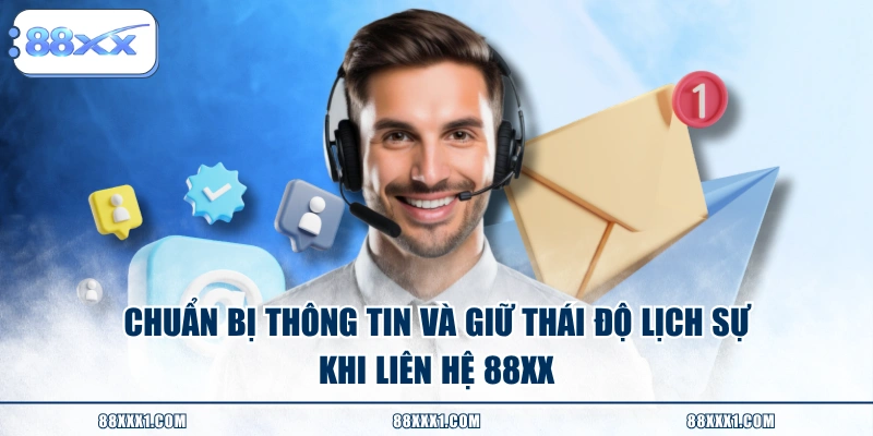 Chuẩn bị thông tin và giữ thái độ lịch sự khi liên hệ 88XX