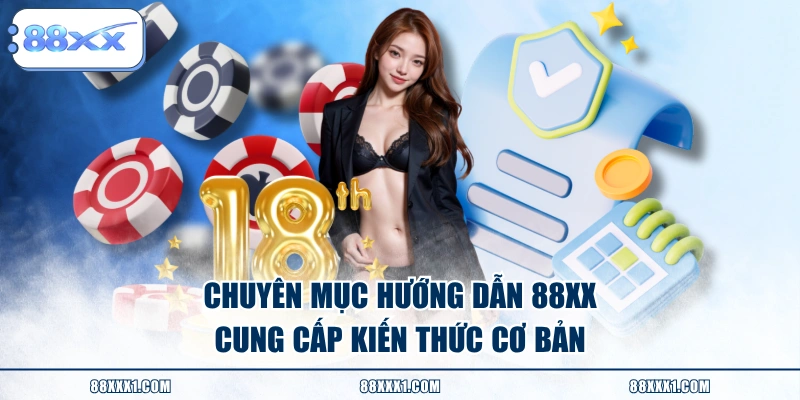 Chuyên mục hướng dẫn 88XX cung cấp kiến thức cơ bản