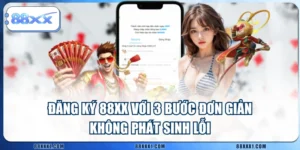 Đăng Ký 88XX Với 3 Bước Đơn Giản, Không Phát Sinh Lỗi