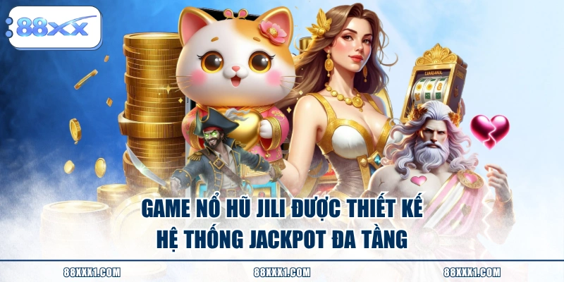 Game Nổ Hũ JILI được thiết kế hệ thống Jackpot đa tầng