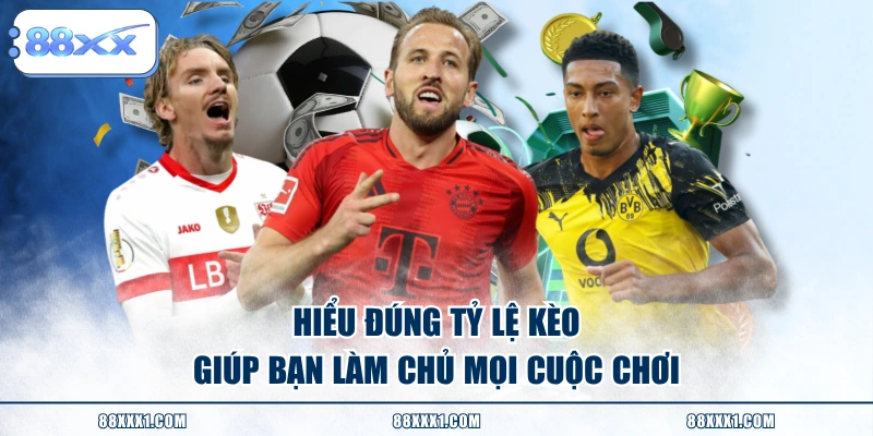 Hiểu đúng tỷ lệ kèo giúp bạn làm chủ mọi cuộc chơi