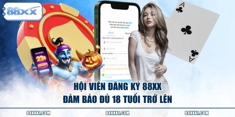 Hội viên đăng ký 88XX đảm bảo đủ 18 tuổi trở lên