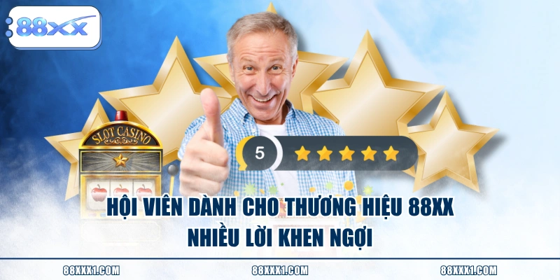 Hội viên dành cho thương hiệu 88XX nhiều lời khen ngợi