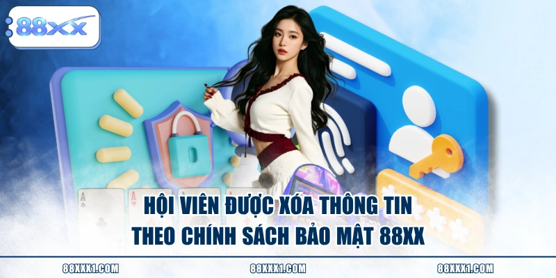 Hội viên được xóa thông tin theo chính sách bảo mật 88XX