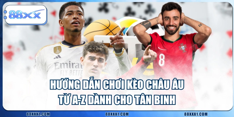 Hướng Dẫn Chơi Kèo Châu Âu Từ A-Z Dành Cho Tân Binh