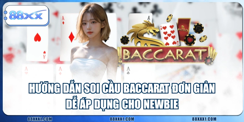 Hướng Dẫn Soi Cầu Baccarat Đơn Giản, Dễ Áp Dụng Cho Newbie