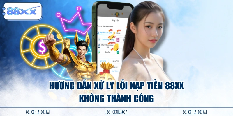Hướng dẫn xử lý lỗi nạp tiền 88XX không thành công