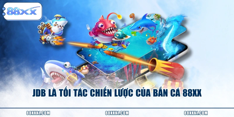 JDB là tối tác chiến lược của bắn cá 88XX