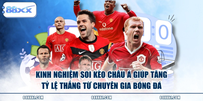Kinh nghiệm soi kèo châu Á giúp tăng tỷ lệ thắng từ chuyên gia bóng đá