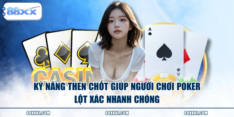 Kỹ năng then chốt giúp người chơi Poker lột xác nhanh chóng