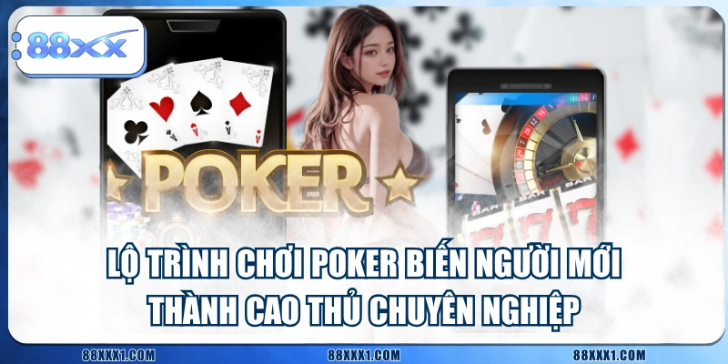 Lộ Trình Chơi Poker Biến Người Mới Thành Cao Thủ Chuyên Nghiệp
