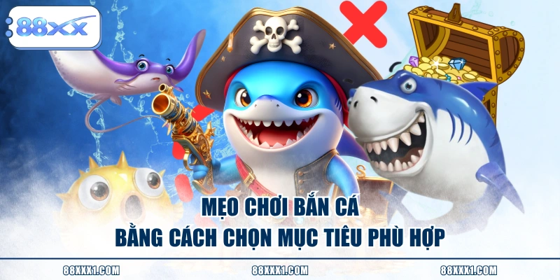 Mẹo chơi bắn cá bằng cách chọn mục tiêu phù hợp