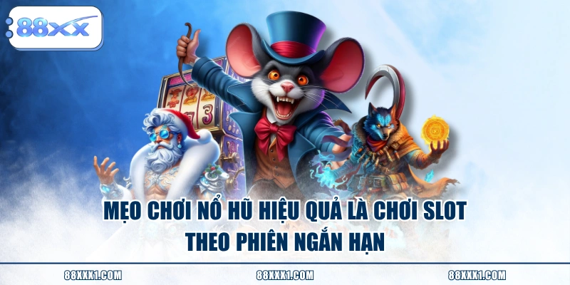 Mẹo chơi nổ hũ hiệu quả là chơi Slot theo phiên ngắn hạn