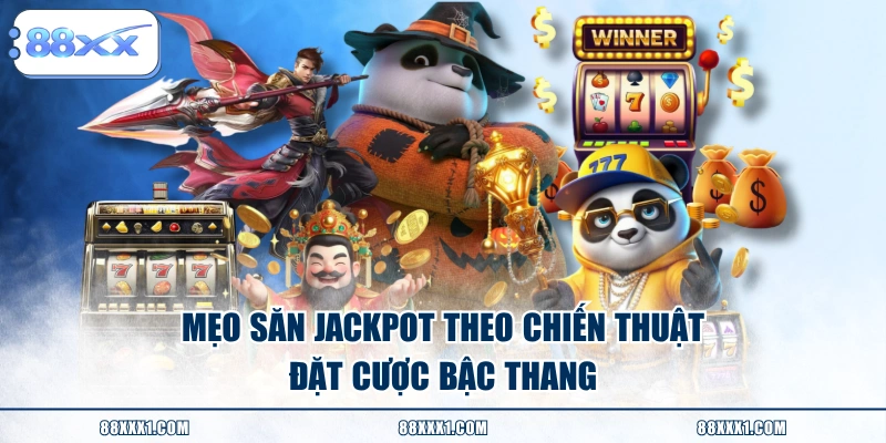 Mẹo săn Jackpot theo chiến thuật đặt cược bậc thang