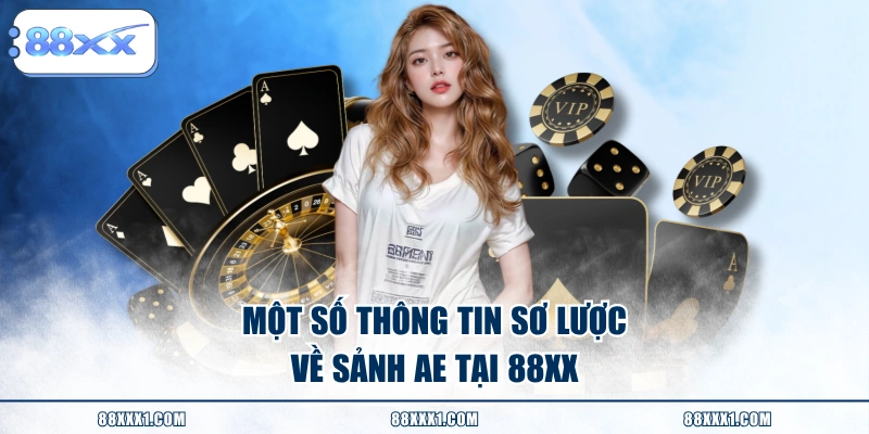 Một số thông tin sơ lược về sảnh AE tại 88XX