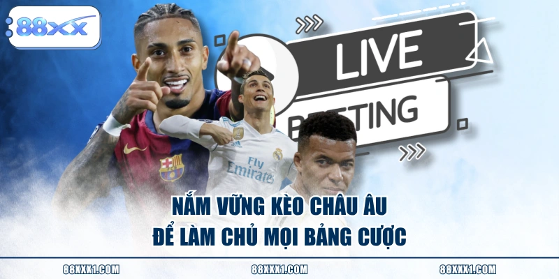 Nắm vững kèo Châu Âu để làm chủ mọi bảng cược 