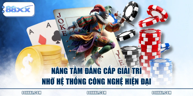 Nâng tầm đẳng cấp giải trí nhờ hệ thống công nghệ hiện đại