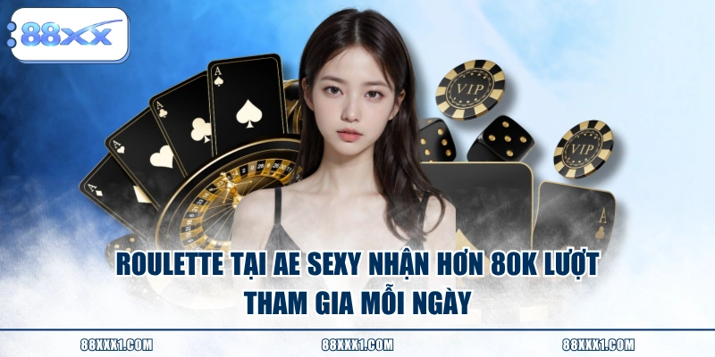 Roulette tại AE Sexy nhận hơn 80K lượt tham gia mỗi ngày