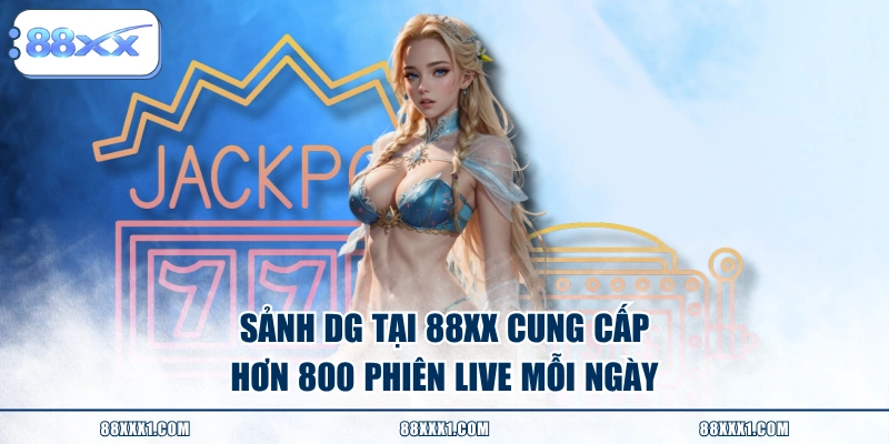 Sảnh DG tại 88XX cung cấp hơn 800 phiên live mỗi ngày