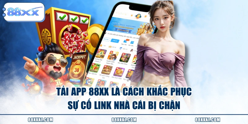 Tải app 88XX là cách khắc phục sự cố link nhà cái bị chặn 