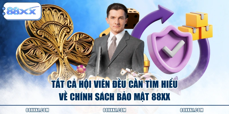 Tất cả hội viên đều cần tìm hiểu về chính sách bảo mật 88XX