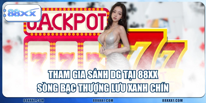 Tham Gia Sảnh DG tại 88XX - Sòng Bạc Thượng Lưu Xanh Chín