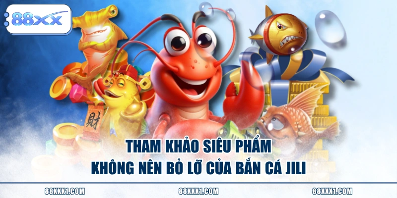 Tham khảo siêu phẩm không nên bỏ lỡ của bắn cá JILI