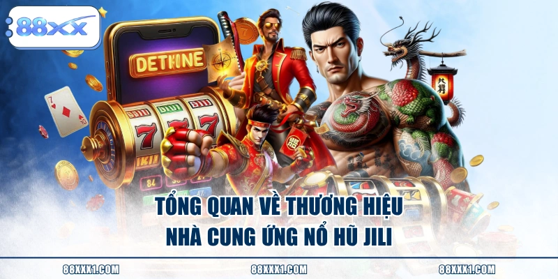 Tổng quan về thương hiệu nhà cung ứng Nổ Hũ JILI