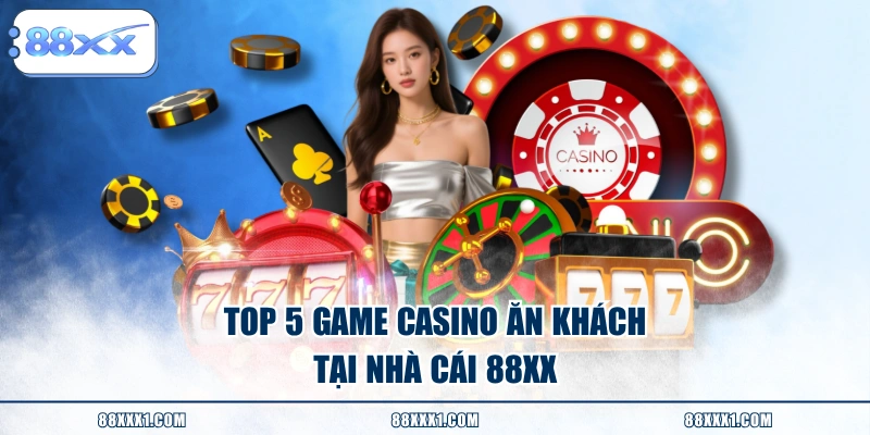 Top 5 game casino ăn khách tại nhà cái 88XX