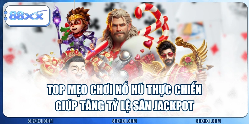 Top Mẹo Chơi Nổ Hũ Thực Chiến Giúp Tăng Tỷ Lệ Săn Jackpot