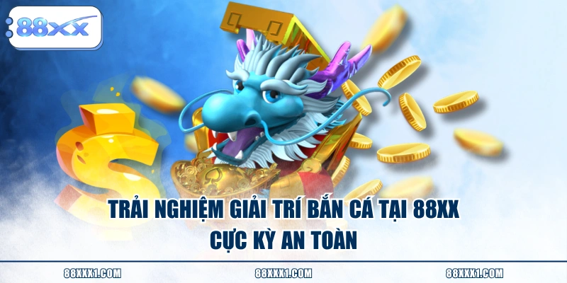 Trải nghiệm giải trí bắn cá tại 88XX cực kỳ an toàn