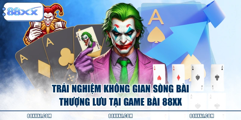 Trải nghiệm không gian sòng bài thượng lưu tại Game Bài 88XX 