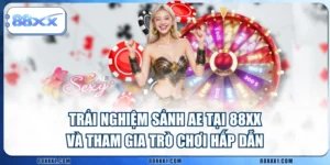 Trải Nghiệm Sảnh AE Tại 88XX Và Tham Gia Trò Chơi Hấp Dẫn