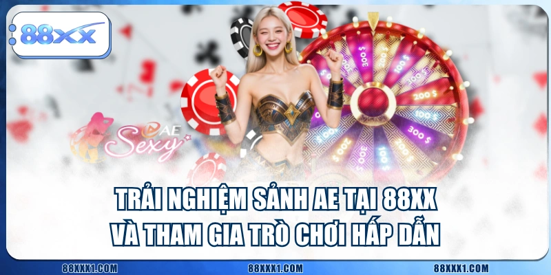 Trải Nghiệm Sảnh AE Tại 88XX Và Tham Gia Trò Chơi Hấp Dẫn