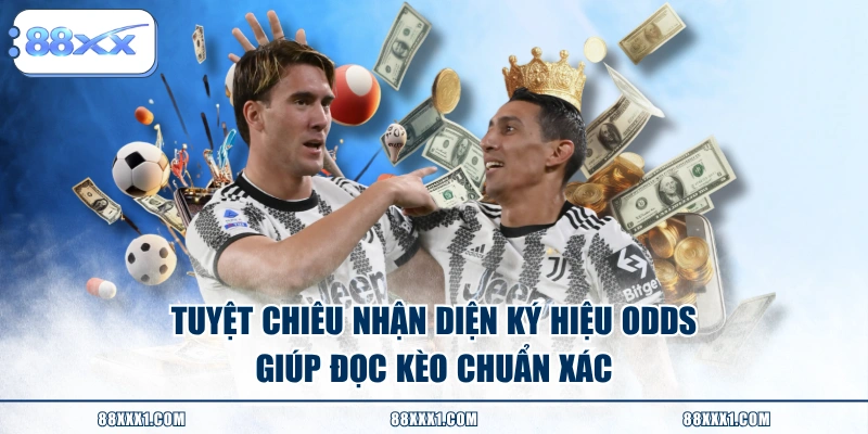 Tuyệt chiêu nhận diện ký hiệu Odds giúp đọc kèo chuẩn xác
